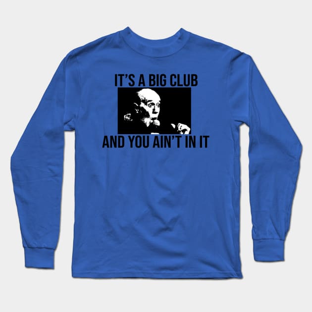 Its a big club... and you ain't in it shirt Long Sleeve T-Shirt by Mr.Guru 305 